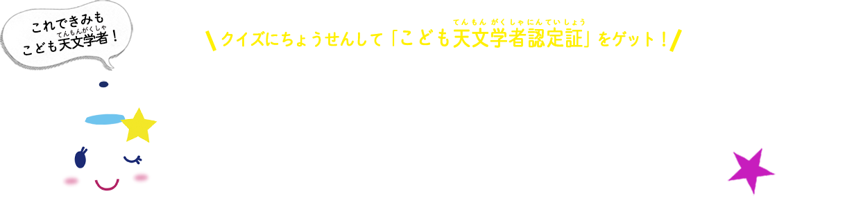 クイズにちょうせんして「こども天文学者認定証」をゲット！こども天文学者への道
